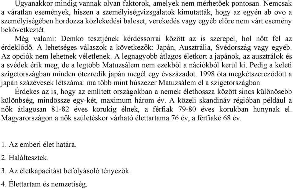 bekövetkeztét. Még valami: Demko tesztjének kérdéssorrai között az is szerepel, hol nőtt fel az érdeklődő. A lehetséges válaszok a következők: Japán, Ausztrália, Svédország vagy egyéb.