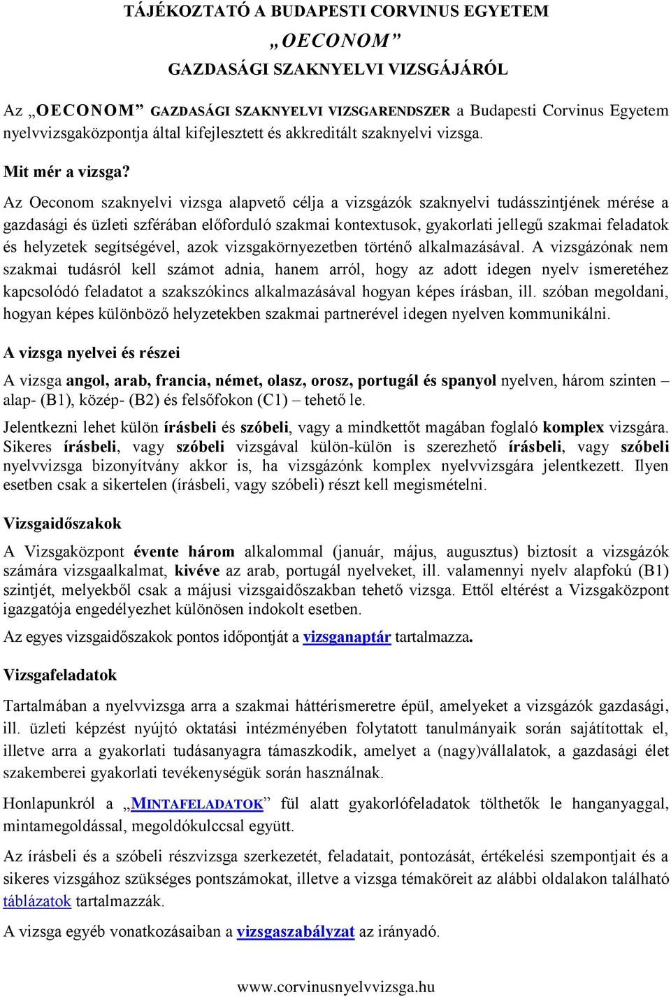 Az Oeconom szaknyelvi vizsga alapvető célja a vizsgázók szaknyelvi tudásszintjének mérése a gazdasági és üzleti szférában előforduló szakmai kontextusok, gyakorlati jellegű szakmai feladatok és