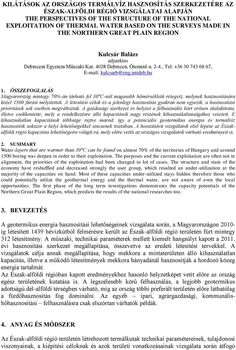 ÖSSZEFOGLALÁS Magyarország mintegy 70%-án tárható fel 30 C-nál magasabb hőmérsékletű rétegvíz, melynek hasznosítására közel 1500 fúrást mélyítettek.