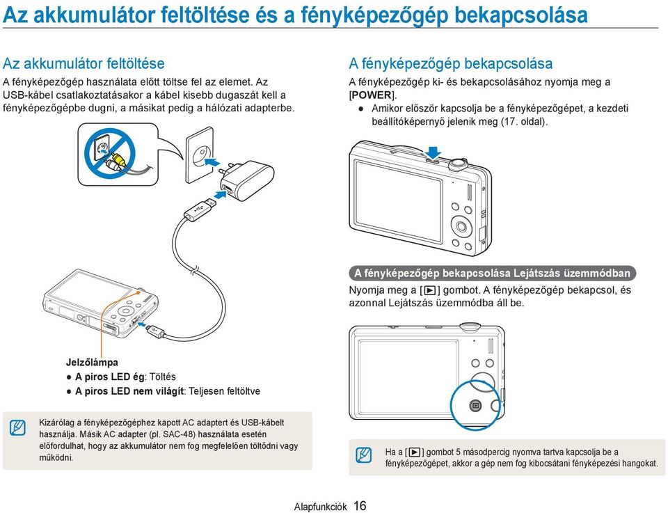 A fényképezőgép bekapcsolása A fényképezőgép ki- és bekapcsolásához nyomja meg a [POWER]. Amikor először kapcsolja be a fényképezőgépet, a kezdeti beállítóképernyő jelenik meg (17. oldal).