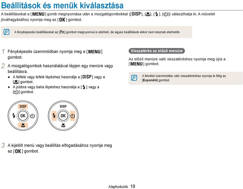 2 A mozgatógombok használatával lépjen egy menüre vagy beállításra. A felfelé vagy lefelé lépéshez használja a [ ] vagy a [ ] gombot. A jobbra vagy balra lépéshez használja a [ ] vagy a [ ] gombot.