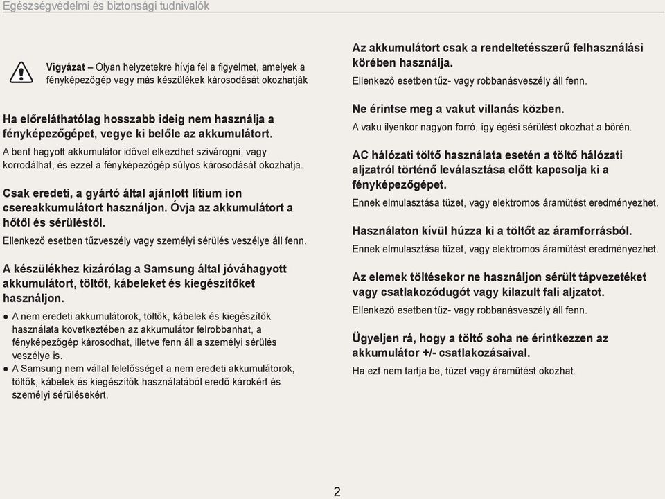 Csak eredeti, a gyártó által ajánlott lítium ion csereakkumulátort használjon. Óvja az akkumulátort a hőtől és sérüléstől. Ellenkező esetben tűzveszély vagy személyi sérülés veszélye áll fenn.