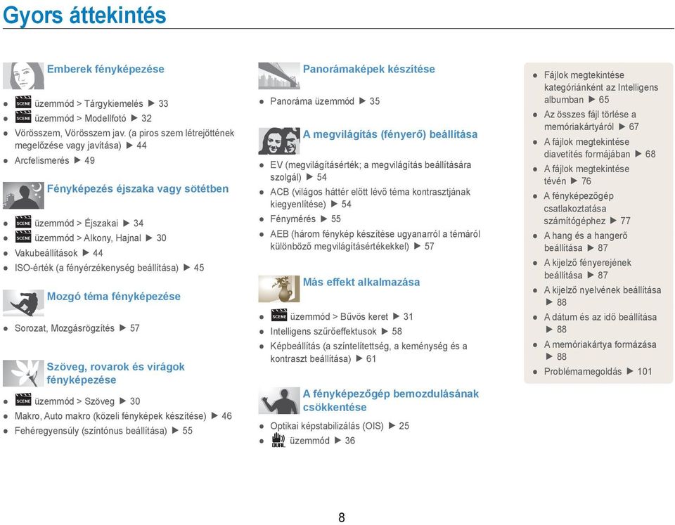 fényérzékenység beállítása) 45 Mozgó téma fényképezése Sorozat, Mozgásrögzítés 57 Szöveg, rovarok és virágok fényképezése üzemmód > Szöveg 30 Makro, Auto makro (közeli fényképek készítése) 46