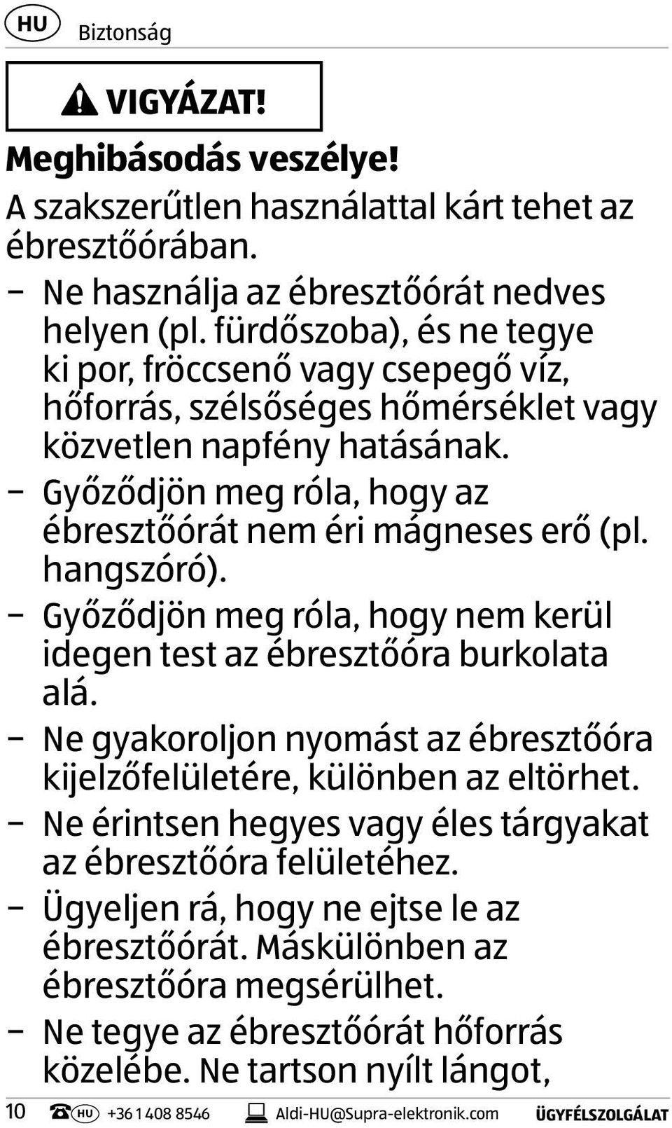 hangszóró). Győződjön meg róla, hogy nem kerül idegen test az ébresztőóra burkolata alá. Ne gyakoroljon nyomást az ébresztőóra kijelzőfelületére, különben az eltörhet.