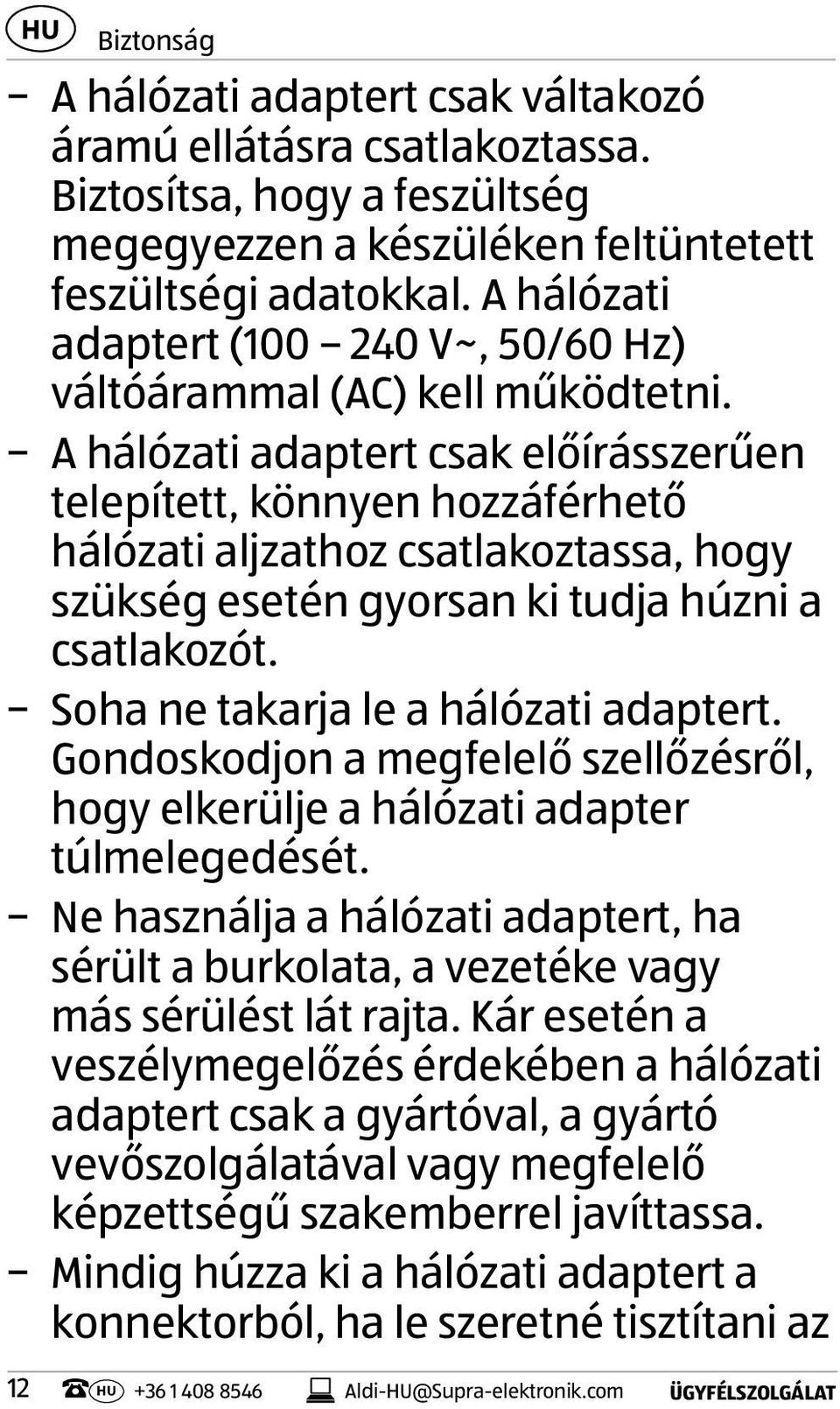 A hálózati adaptert csak előírásszerűen telepített, könnyen hozzáférhető hálózati aljzathoz csatlakoztassa, hogy szükség esetén gyorsan ki tudja húzni a csatlakozót.