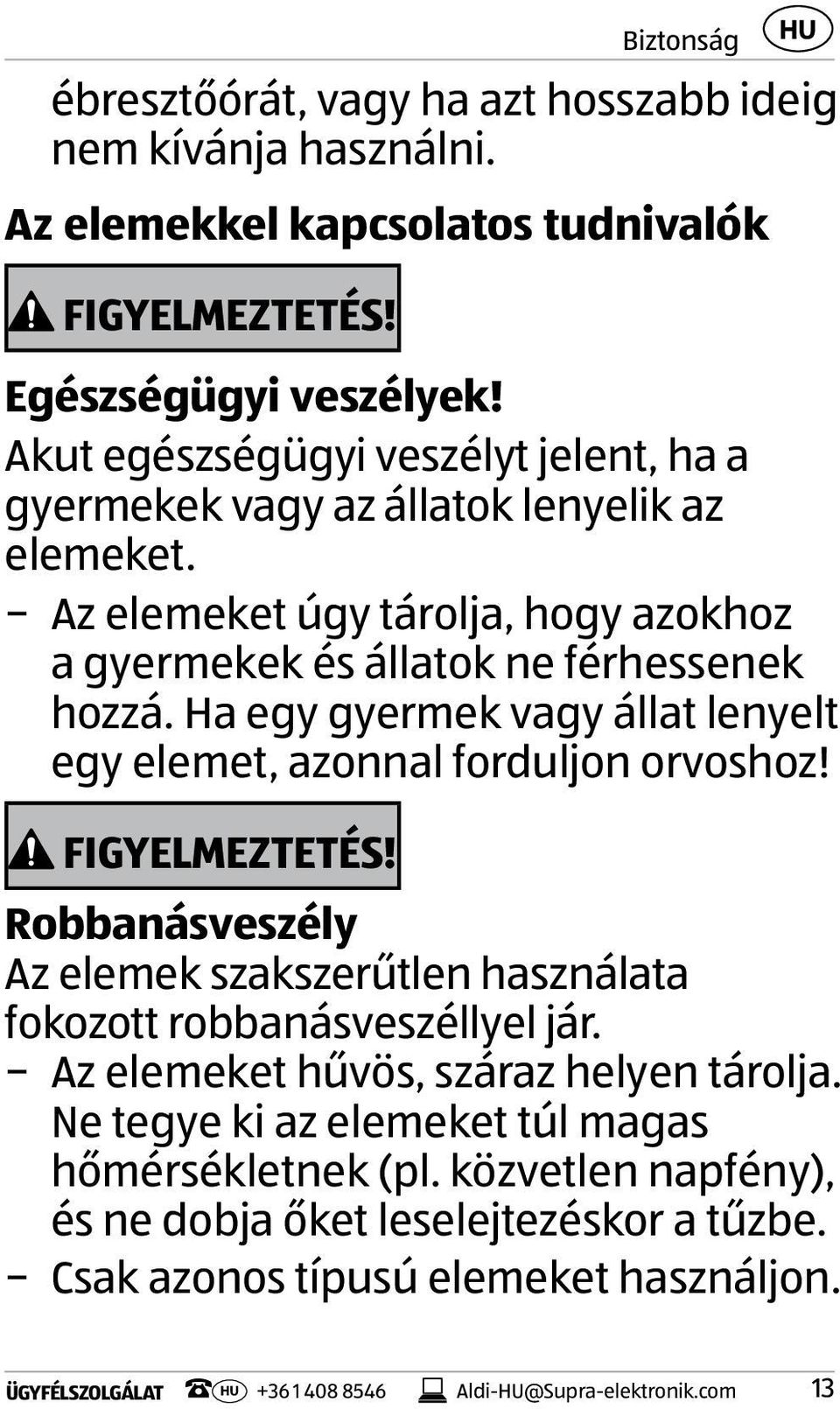 Ha egy gyermek vagy állat lenyelt egy elemet, azonnal forduljon orvoshoz! FIGYELMEZTETÉS! Robbanásveszély Az elemek szakszerűtlen használata fokozott robbanásveszéllyel jár.