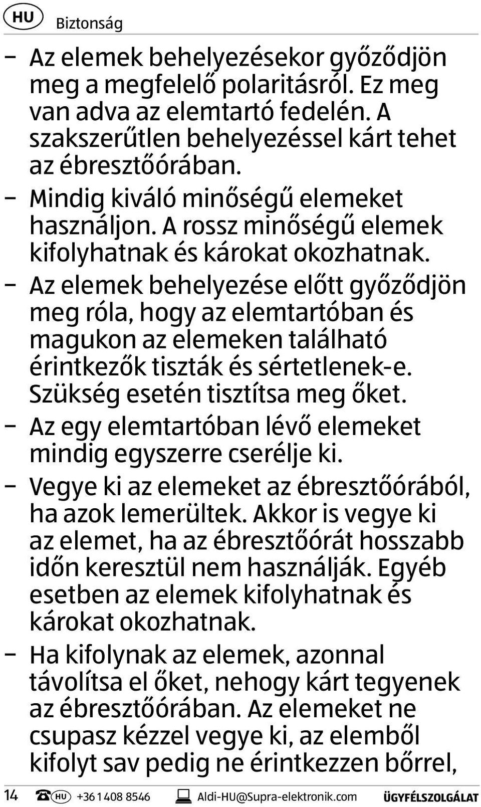 Az elemek behelyezése előtt győződjön meg róla, hogy az elemtartóban és magukon az elemeken található érintkezők tiszták és sértetlenek-e. Szükség esetén tisztítsa meg őket.