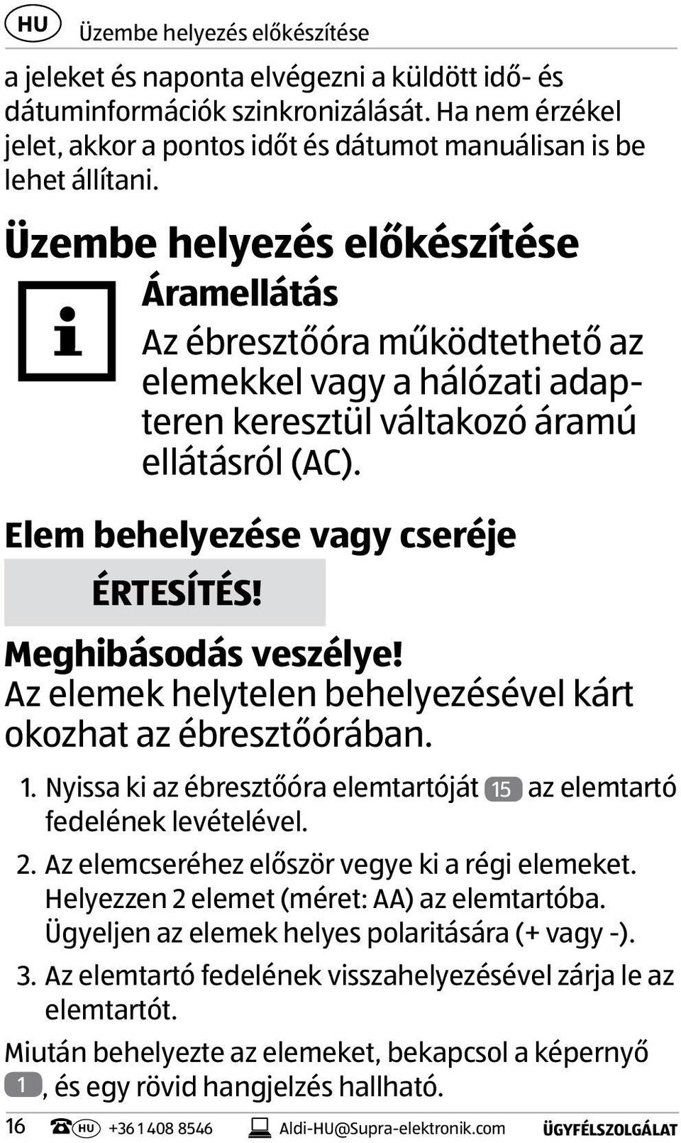 Üzembe helyezés előkészítése Áramellátás Az ébresztőóra működtethető az elemekkel vagy a hálózati adapteren keresztül váltakozó áramú ellátásról (AC). Elem behelyezése vagy cseréje ÉRTESÍTÉS!