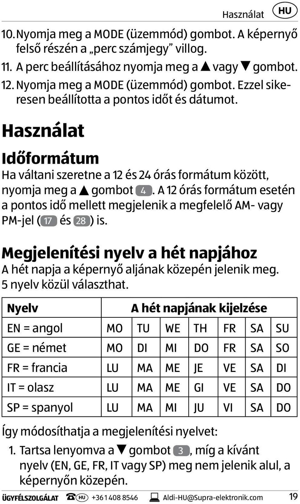 A 12 órás formátum esetén a pontos idő mellett megjelenik a megfelelő AM- vagy PM-jel ( 17 és 28 ) is. Megjelenítési nyelv a hét napjához A hét napja a képernyő aljának közepén jelenik meg.