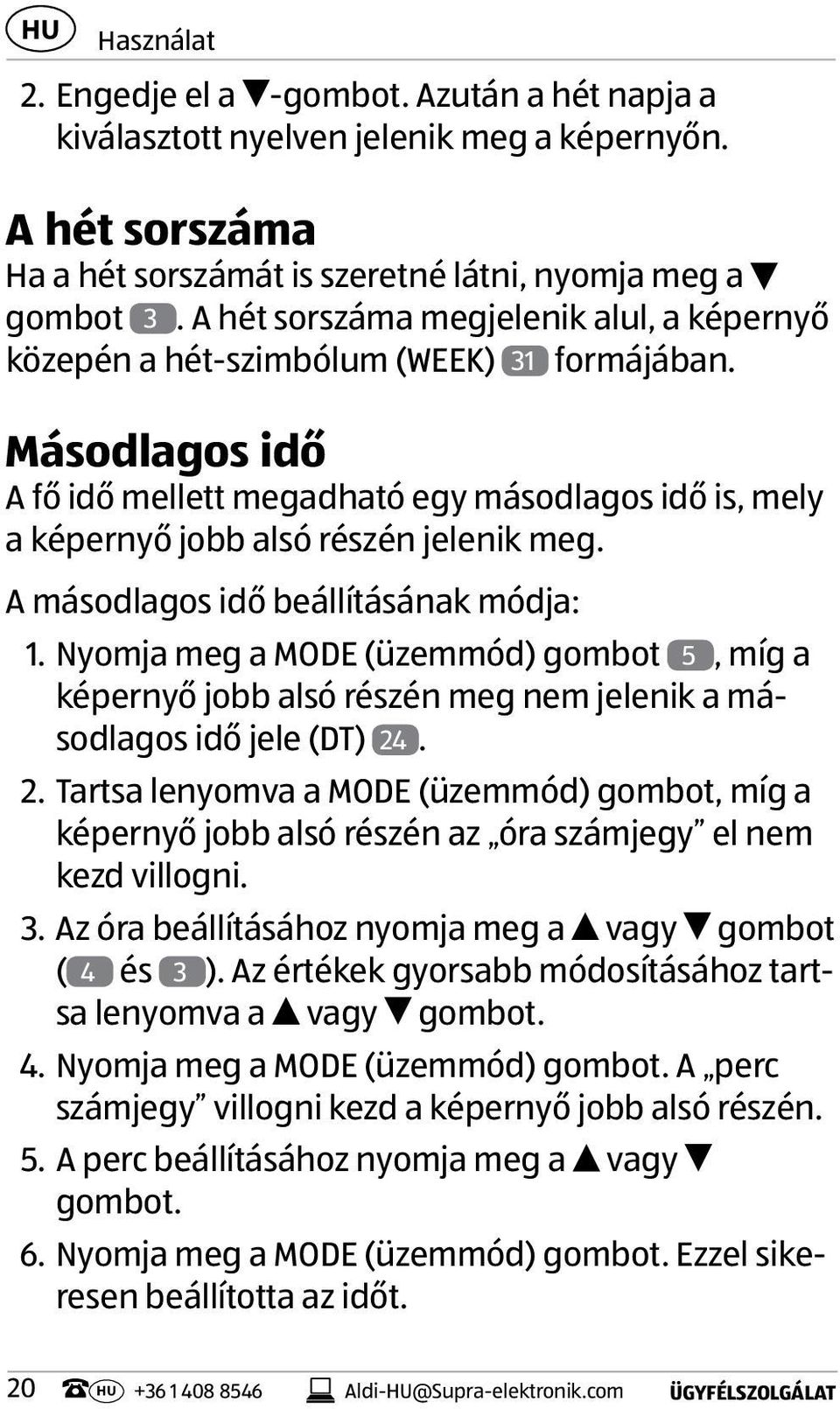 A másodlagos idő beállításának módja: 1. Nyomja meg a MODE (üzemmód) gombot 5, míg a képernyő jobb alsó részén meg nem jelenik a másodlagos idő jele (DT) 24