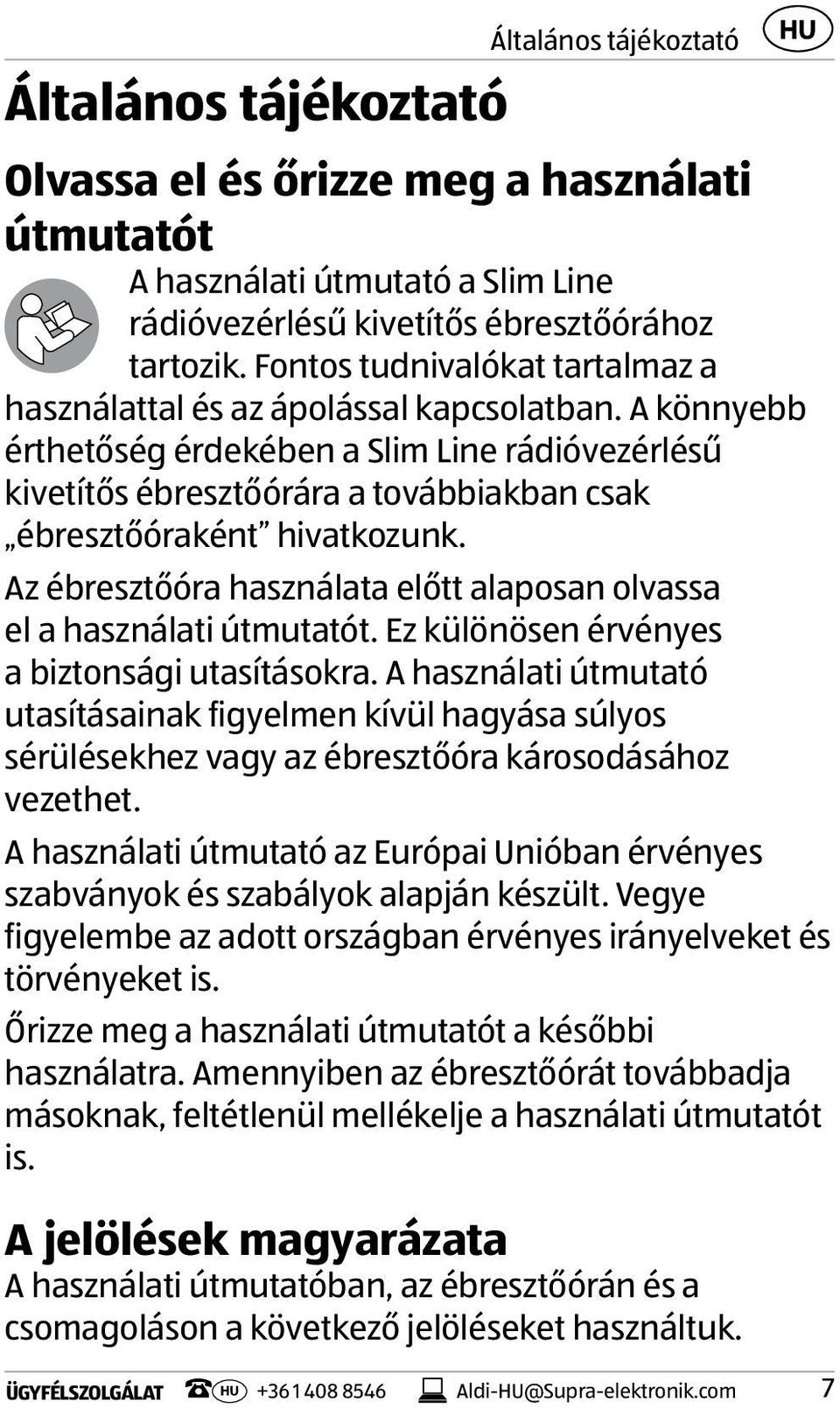 A könnyebb érthetőség érdekében a Slim Line rádióvezérlésű kivetítős ébresztőórára a továbbiakban csak ébresztőóraként hivatkozunk.