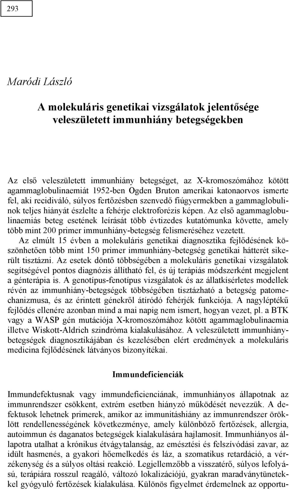 Az első agammaglobulinaemiás beteg esetének leírását több évtizedes kutatómunka követte, amely több mint 200 primer immunhiány-betegség felismeréséhez vezetett.