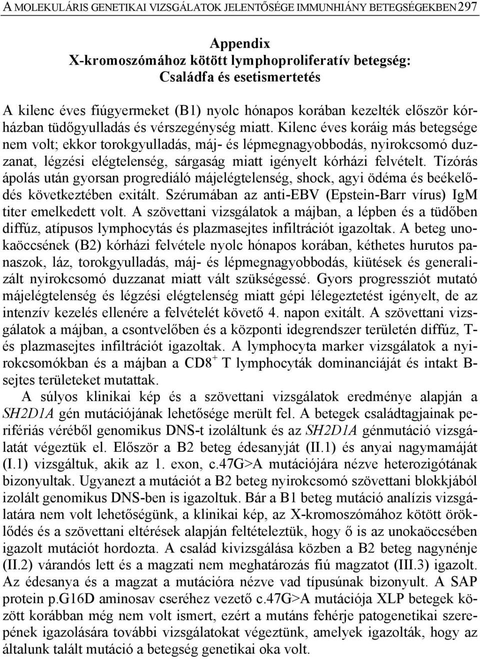 Kilenc éves koráig más betegsége nem volt; ekkor torokgyulladás, máj- és lépmegnagyobbodás, nyirokcsomó duzzanat, légzési elégtelenség, sárgaság miatt igényelt kórházi felvételt.