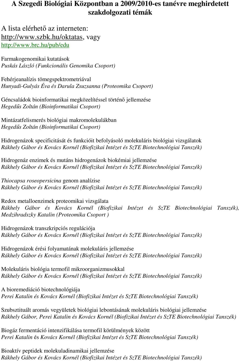 bioinformatikai megközelítéssel történı jellemzése Hegedős Zoltán (Bioinformatikai Csoport) Mintázatfelismerés biológiai makromolekulákban Hegedős Zoltán (Bioinformatikai Csoport) Hidrogenázok