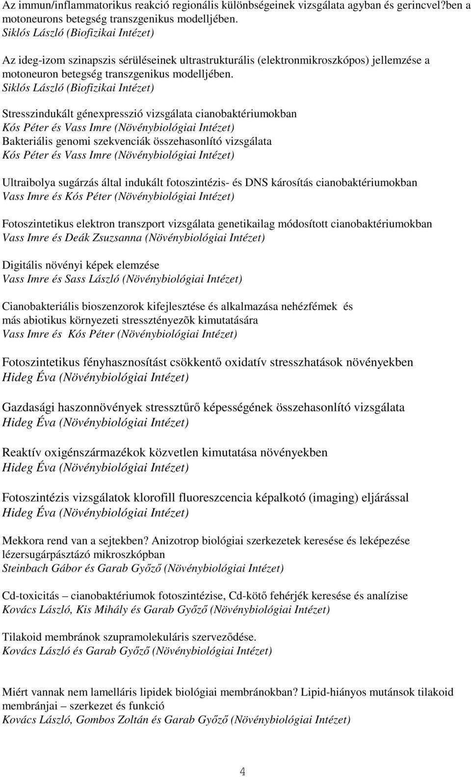 Stresszindukált génexpresszió vizsgálata cianobaktériumokban Kós Péter és Vass Imre (Növénybiológiai Intézet) Bakteriális genomi szekvenciák összehasonlító vizsgálata Kós Péter és Vass Imre