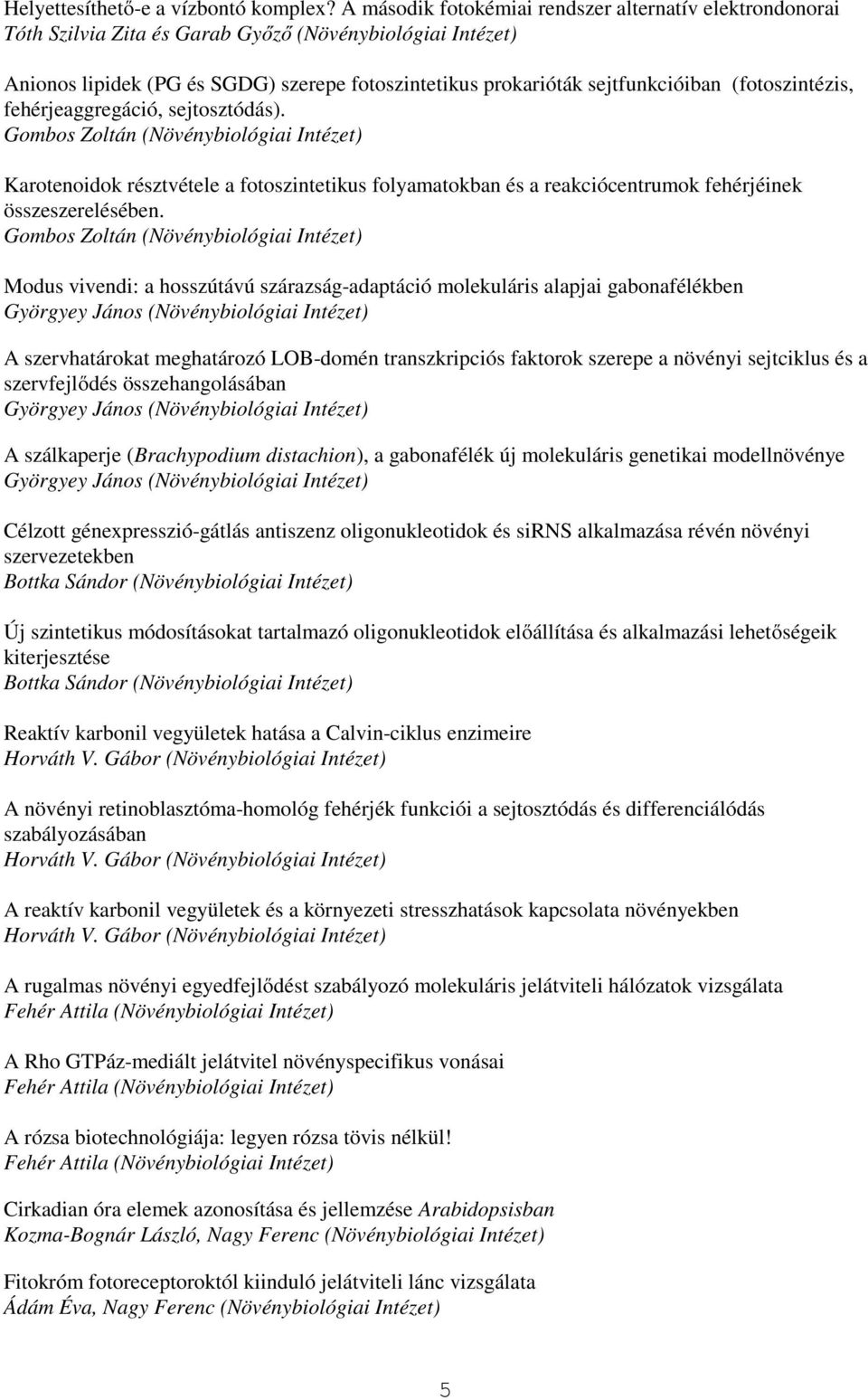 (fotoszintézis, fehérjeaggregáció, sejtosztódás). Gombos Zoltán (Növénybiológiai Intézet) Karotenoidok résztvétele a fotoszintetikus folyamatokban és a reakciócentrumok fehérjéinek összeszerelésében.