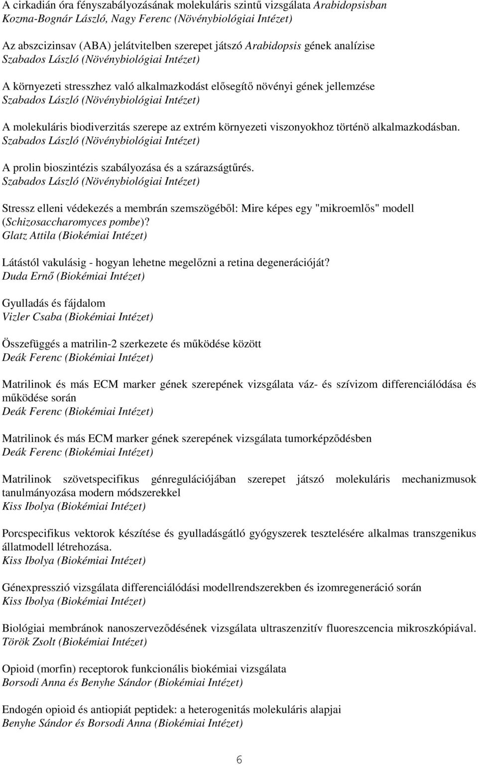 molekuláris biodiverzitás szerepe az extrém környezeti viszonyokhoz történö alkalmazkodásban. Szabados László (Növénybiológiai Intézet) A prolin bioszintézis szabályozása és a szárazságtőrés.