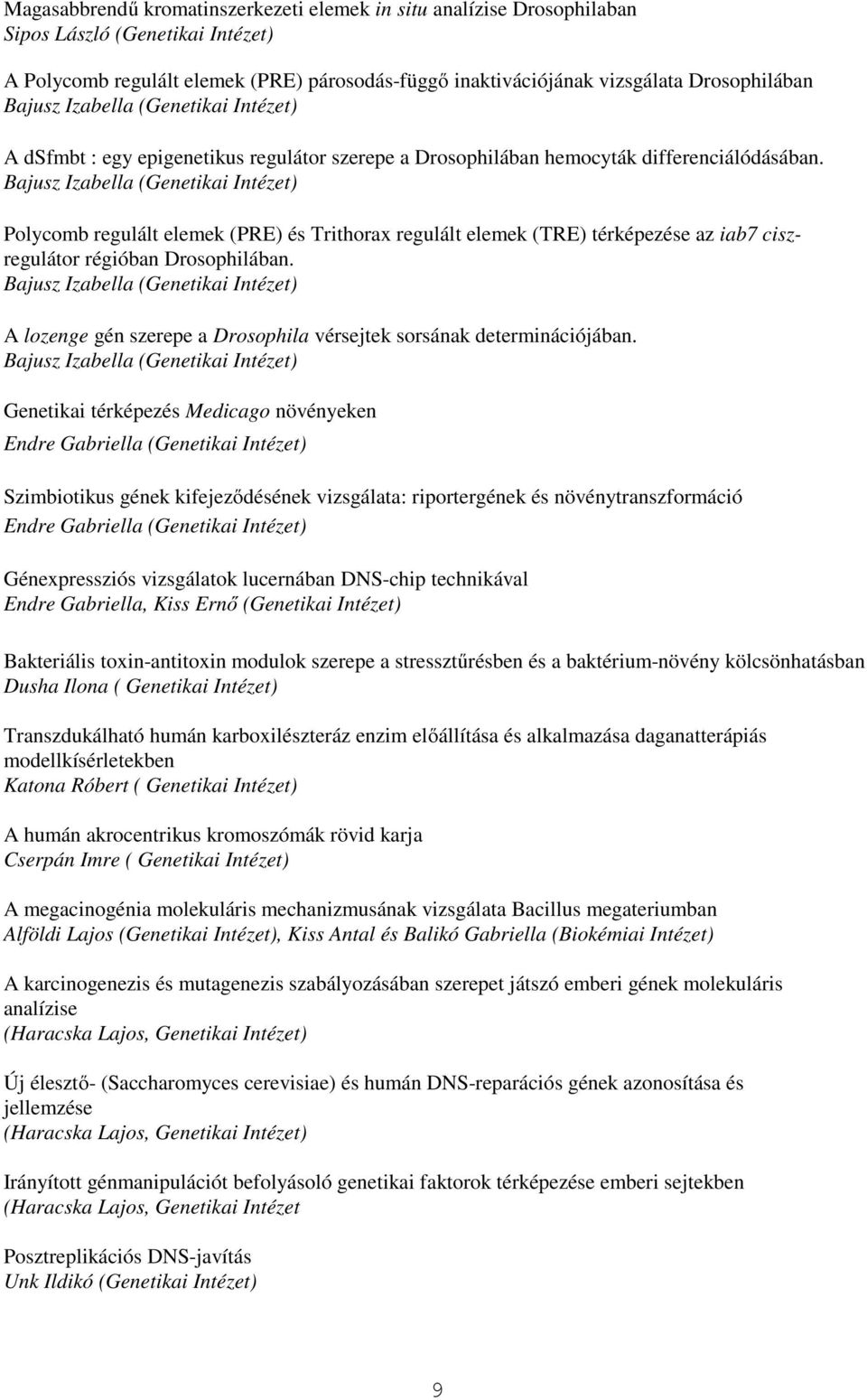 Bajusz Izabella (Genetikai Intézet) Polycomb regulált elemek (PRE) és Trithorax regulált elemek (TRE) térképezése az iab7 ciszregulátor régióban Drosophilában.