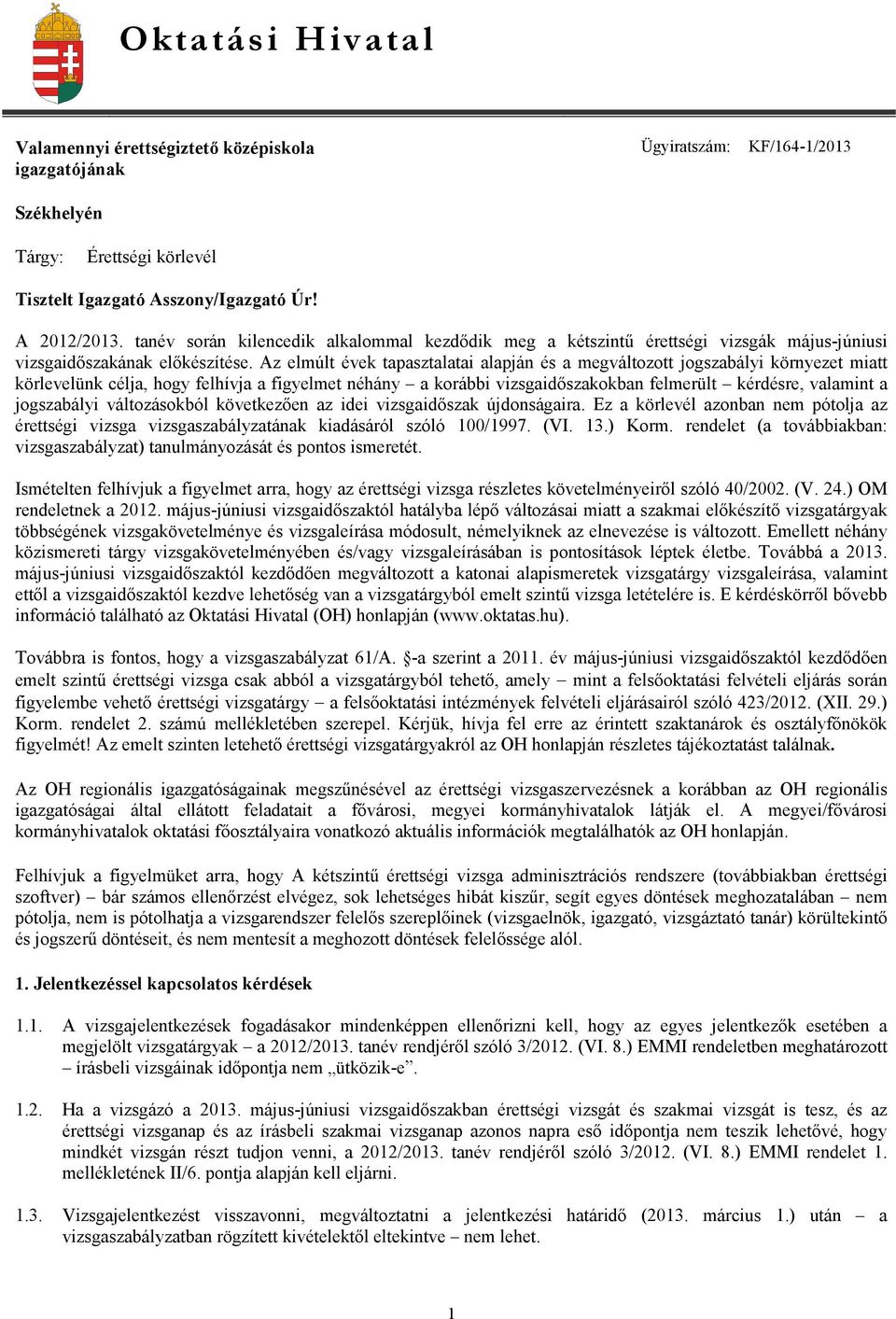 Az elmúlt évek tapasztalatai alapján és a megváltozott jogszabályi környezet miatt körlevelünk célja, hogy felhívja a figyelmet néhány a korábbi vizsgaidıszakokban felmerült kérdésre, valamint a