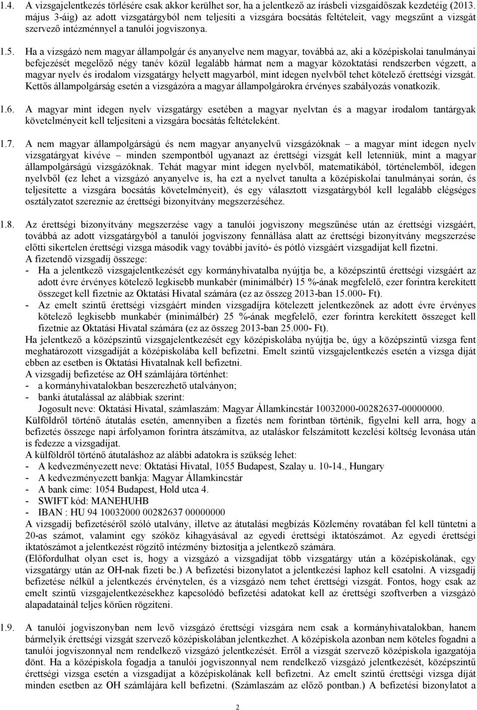 Ha a vizsgázó nem magyar állampolgár és anyanyelve nem magyar, továbbá az, aki a középiskolai tanulmányai befejezését megelızı négy tanév közül legalább hármat nem a magyar közoktatási rendszerben