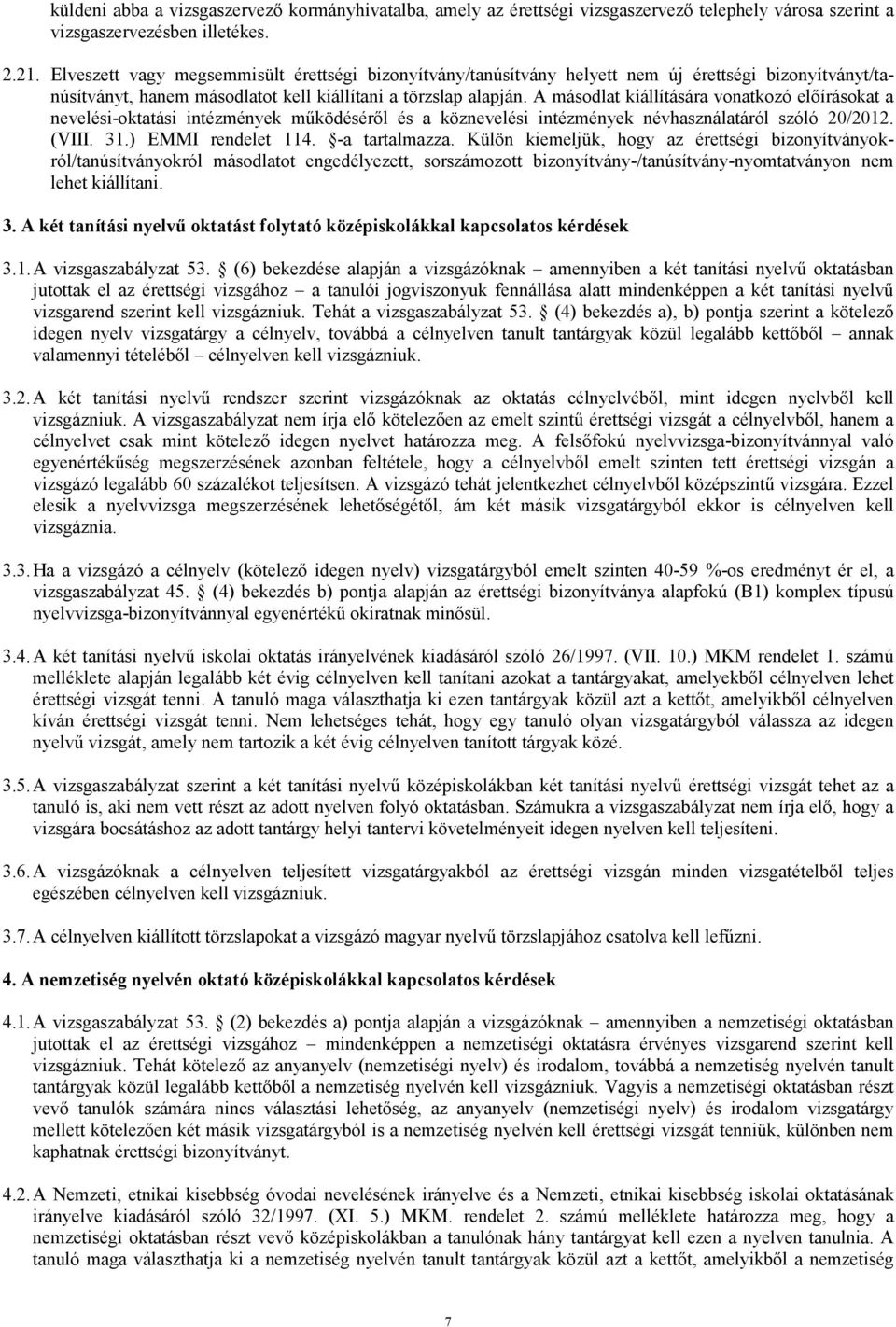 A másodlat kiállítására vonatkozó elıírásokat a nevelési-oktatási intézmények mőködésérıl és a köznevelési intézmények névhasználatáról szóló 20/2012. (VIII. 31.) EMMI rendelet 114. -a tartalmazza.