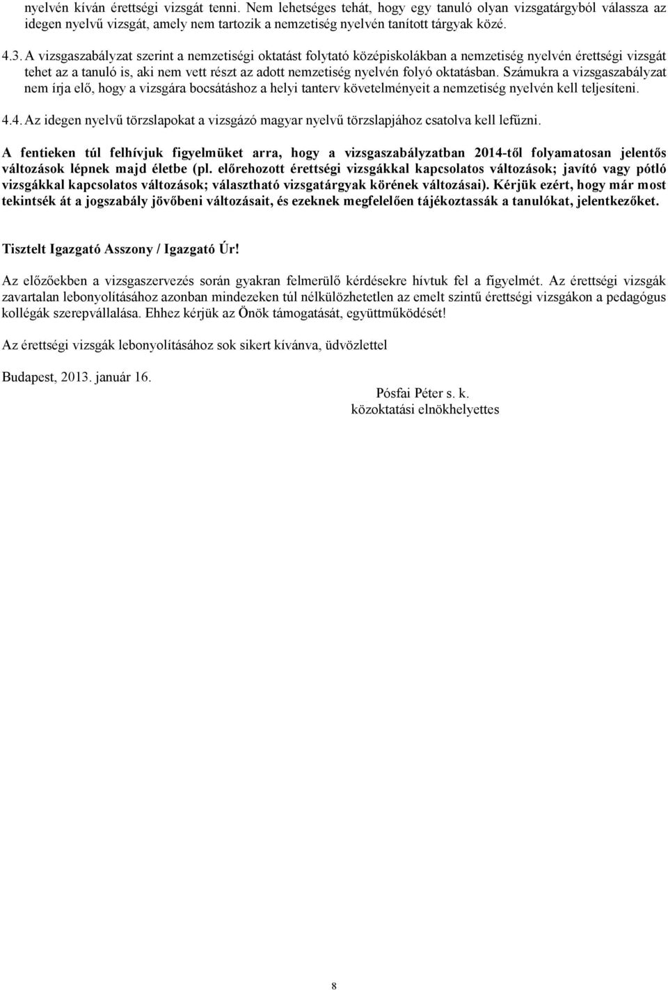 Számukra a vizsgaszabályzat nem írja elı, hogy a vizsgára bocsátáshoz a helyi tanterv követelményeit a nemzetiség nyelvén kell teljesíteni. 4.