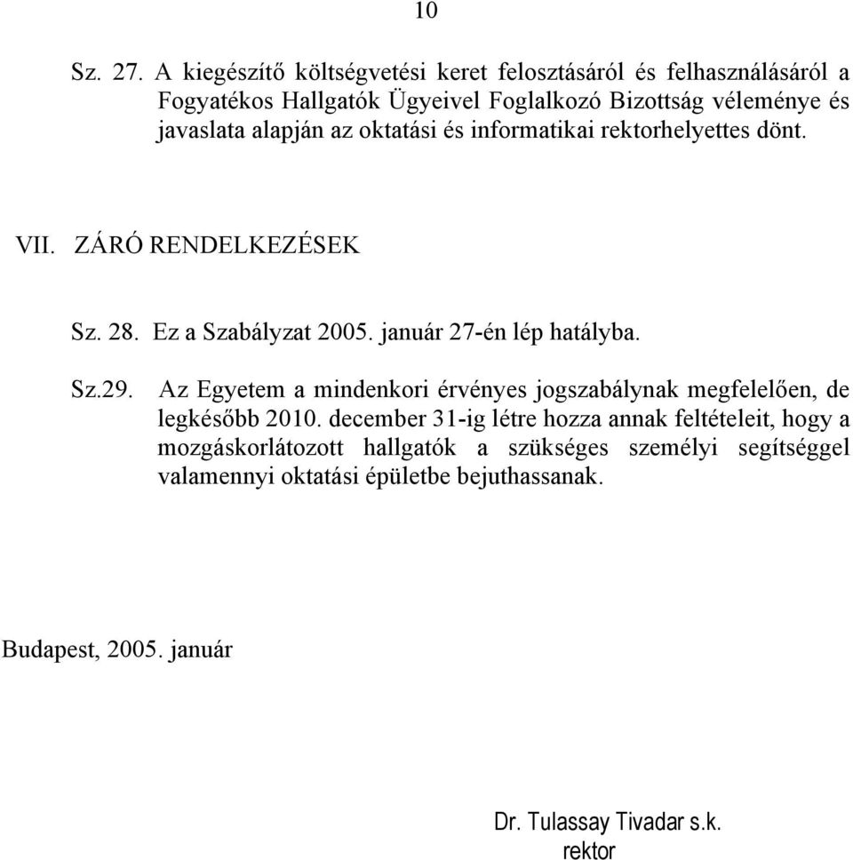 alapján az oktatási és informatikai rektorhelyettes dönt. VII. ZÁRÓ RENDELKEZÉSEK Sz. 28. Ez a Szabályzat 2005. január 27-én lép hatályba. Sz.29.