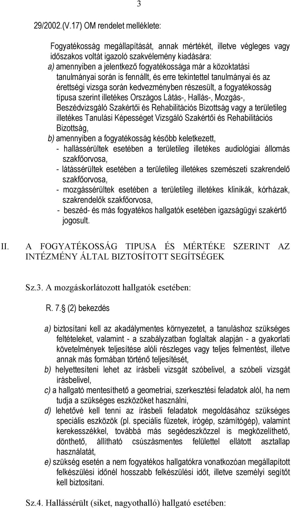 közoktatási tanulmányai során is fennállt, és erre tekintettel tanulmányai és az érettségi vizsga során kedvezményben részesült, a fogyatékosság típusa szerint illetékes Országos Látás-, Hallás-,