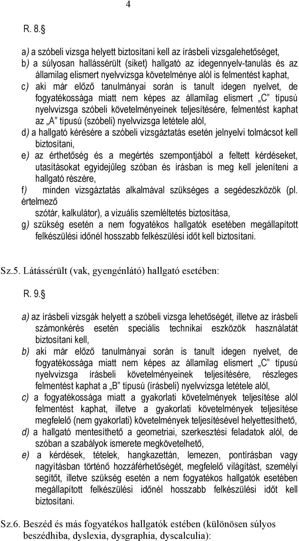 is felmentést kaphat, c) aki már előző tanulmányai során is tanult idegen nyelvet, de fogyatékossága miatt nem képes az államilag elismert C típusú nyelvvizsga szóbeli követelményeinek teljesítésére,