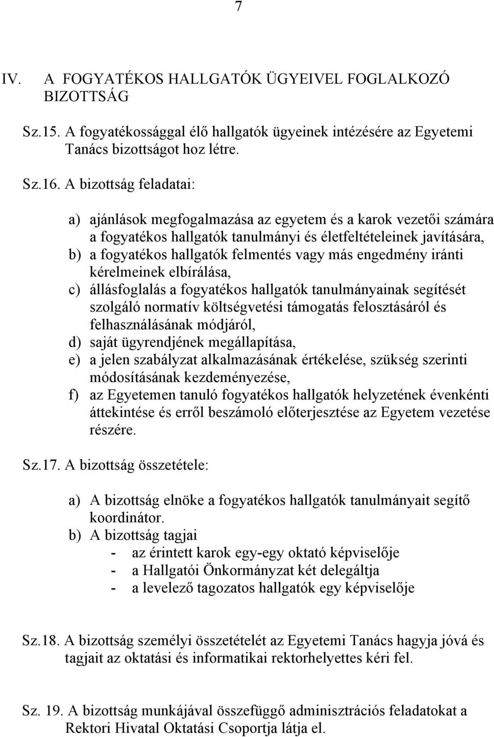 más engedmény iránti kérelmeinek elbírálása, c) állásfoglalás a fogyatékos hallgatók tanulmányainak segítését szolgáló normatív költségvetési támogatás felosztásáról és felhasználásának módjáról, d)