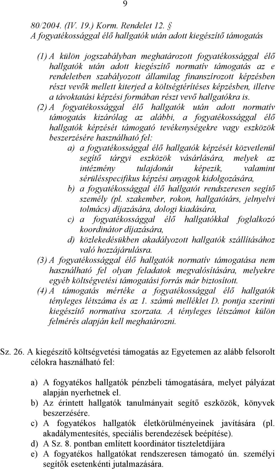 szabályozott államilag finanszírozott képzésben részt vevők mellett kiterjed a költségtérítéses képzésben, illetve a távoktatási képzési formában részt vevő hallgatókra is.