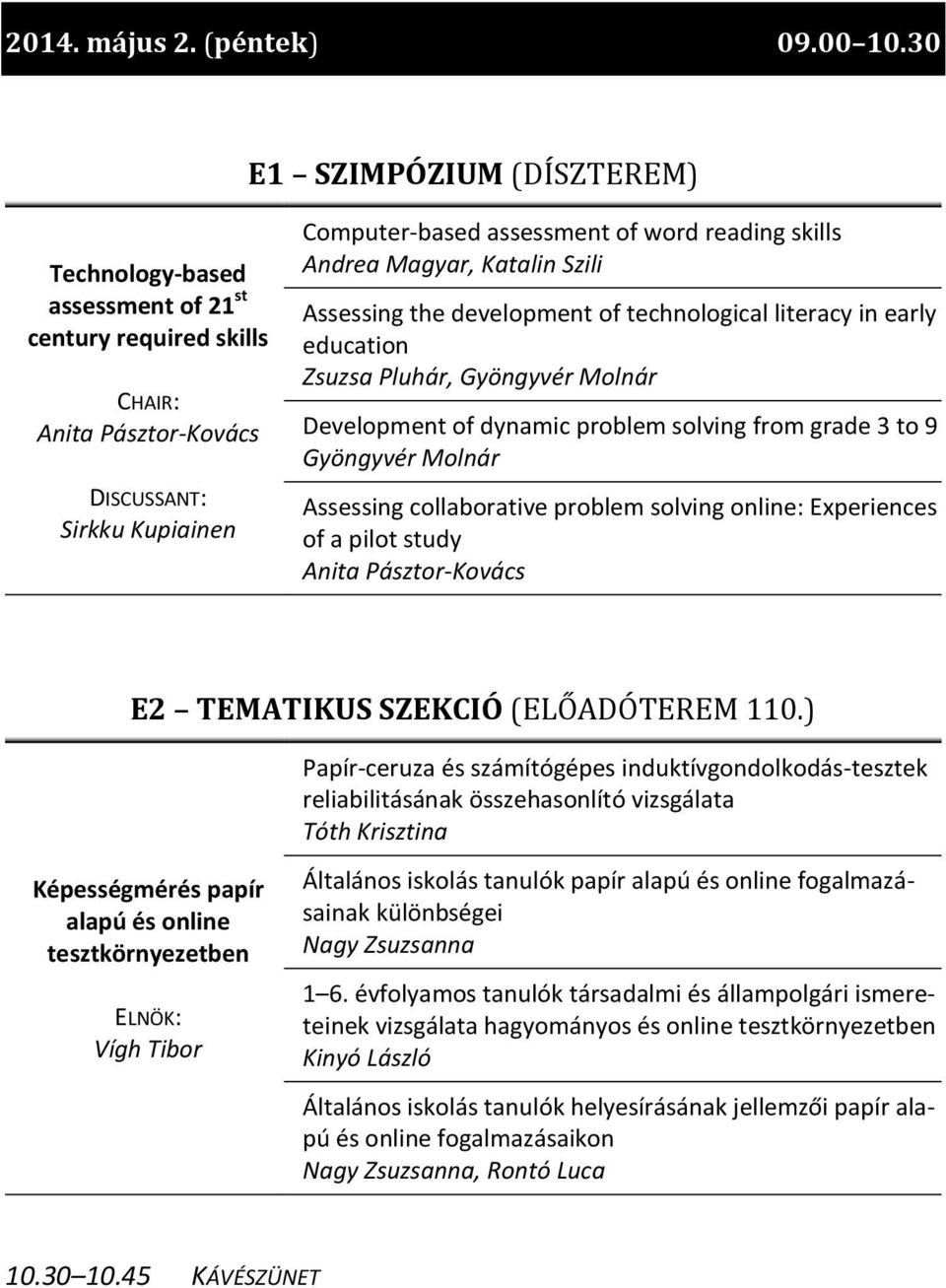 Andrea Magyar, Katalin Szili Assessing the development of technological literacy in early education Zsuzsa Pluhár, Gyöngyvér Molnár Development of dynamic problem solving from grade 3 to 9 Gyöngyvér