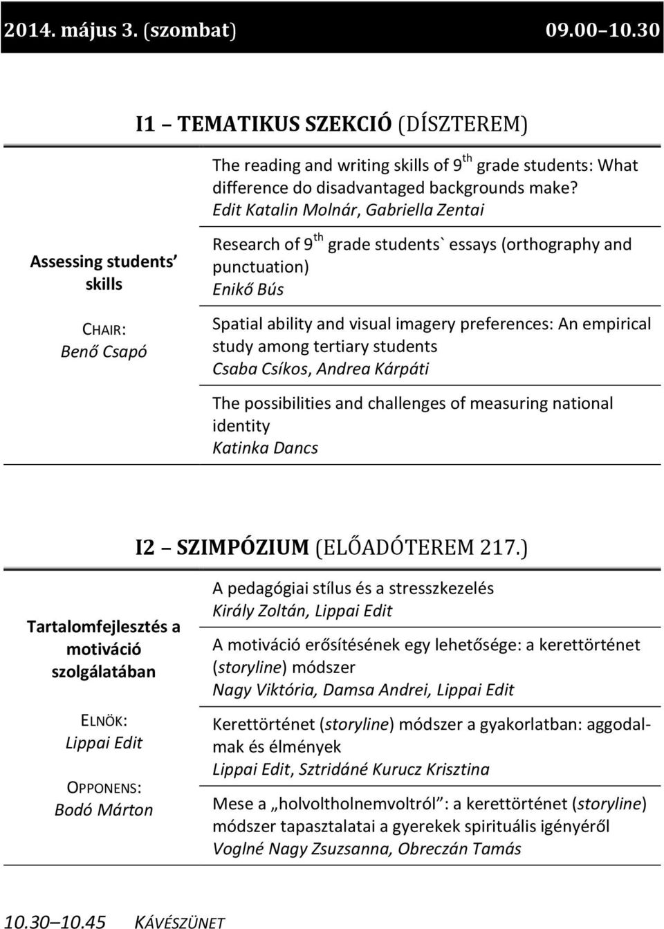 preferences: An empirical study among tertiary students Csaba Csíkos, Andrea Kárpáti The possibilities and challenges of measuring national identity Katinka Dancs I2 SZIMPÓZIUM (ELŐADÓTEREM 217.