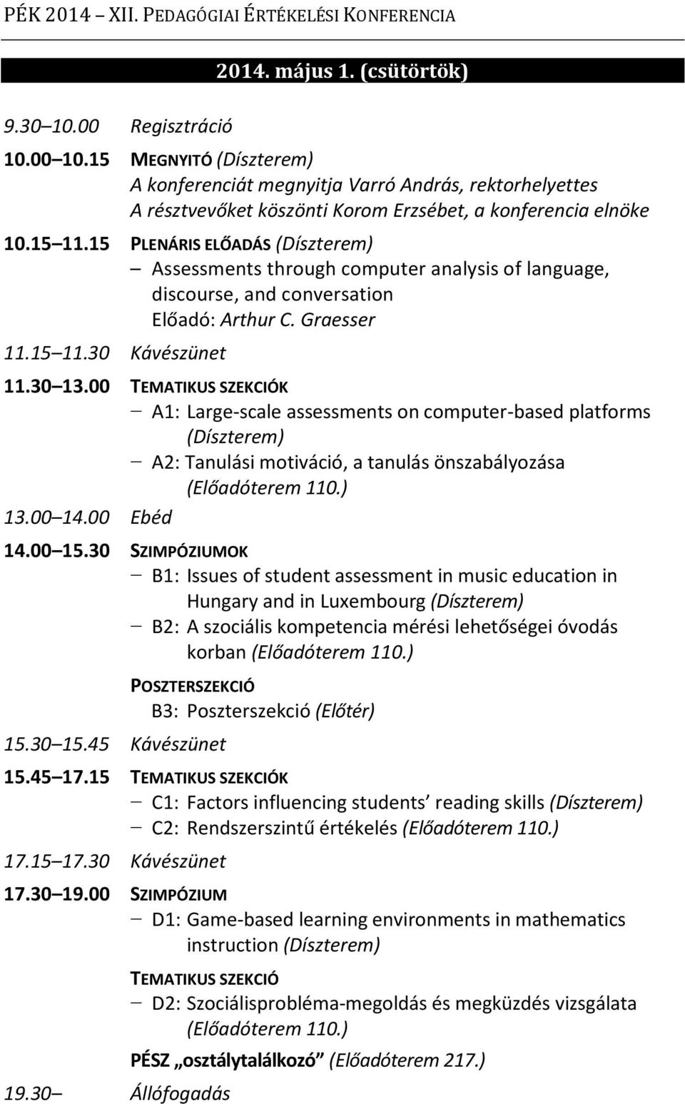 15 PLENÁRIS ELŐADÁS (Díszterem) Assessments through computer analysis of language, discourse, and conversation Előadó: Arthur C. Graesser 11.15 11.30 Kávészünet 11.30 13.