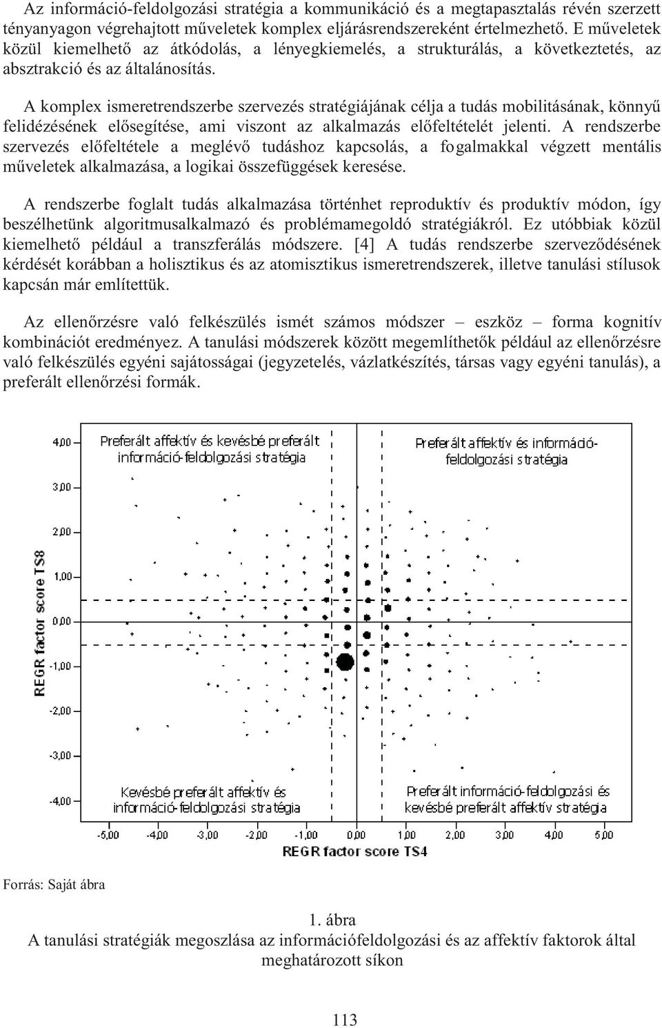 A komplex ismeretrendszerbe szervezés stratégiájának célja a tudás mobilitásának, könnyű felidézésének elősegítése, ami viszont az alkalmazás előfeltételét jelenti.