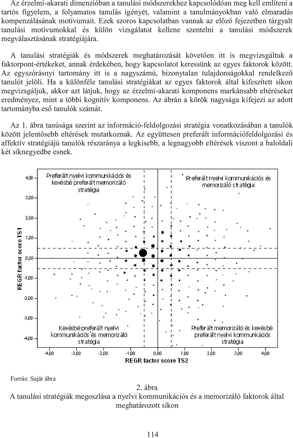 A tanulási stratégiák és módszerek meghatározását követően itt is megvizsgáltuk a faktorpont-értékeket, annak érdekében, hogy kapcsolatot keressünk az egyes faktorok között.