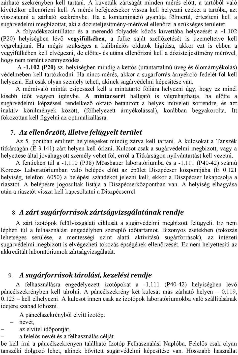 Ha a kontamináció gyanúja fölmerül, értesíteni kell a sugárvédelmi megbízottat, aki a dózisteljesítmény-mérővel ellenőrzi a szükséges területet.