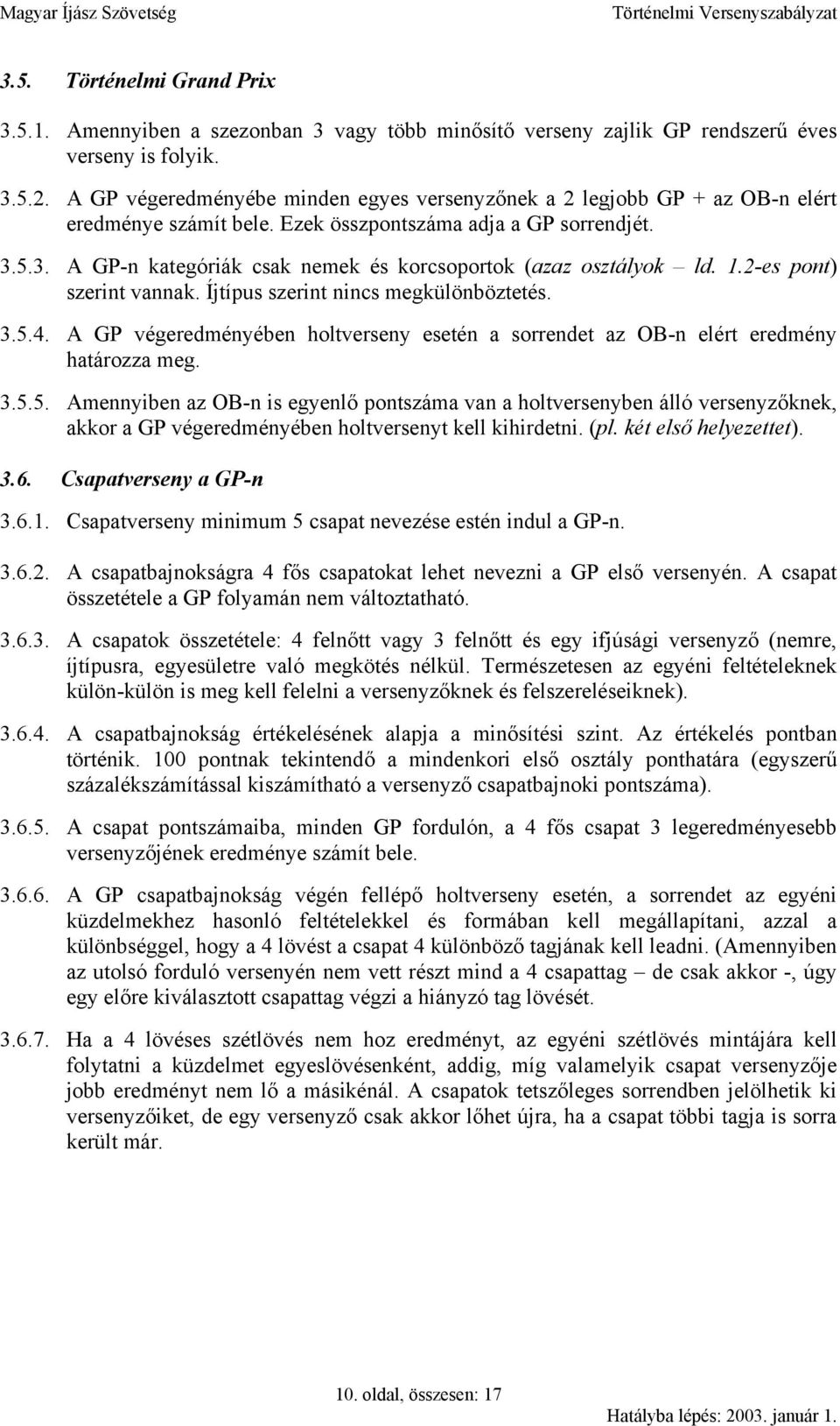 5.3. A GP-n kategóriák csak nemek és korcsoportok (azaz osztályok ld. 1.2-es pont) szerint vannak. Íjtípus szerint nincs megkülönböztetés. 3.5.4.