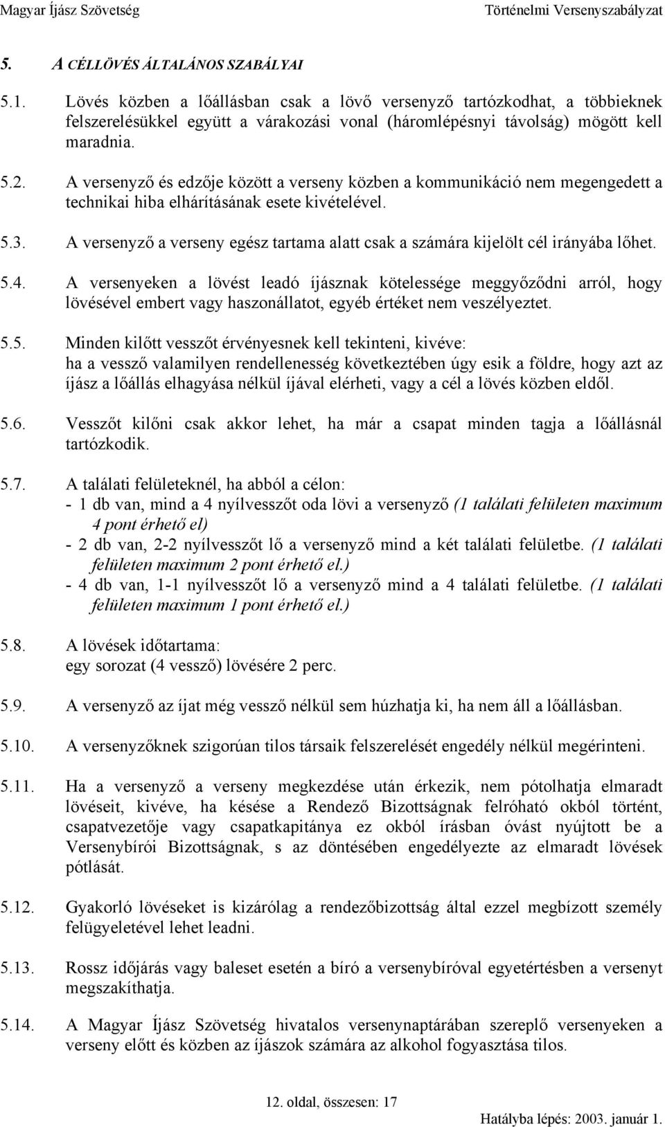 A versenyző és edzője között a verseny közben a kommunikáció nem megengedett a technikai hiba elhárításának esete kivételével. 5.3.