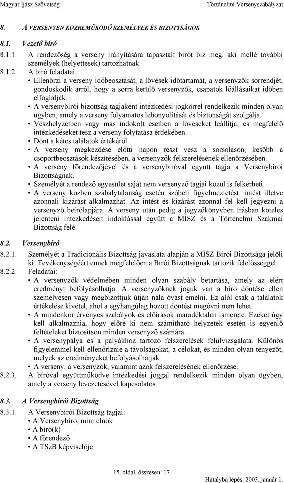 A versenybírói bizottság tagjaként intézkedési jogkörrel rendelkezik minden olyan ügyben, amely a verseny folyamatos lebonyolítását és biztonságát szolgálja.