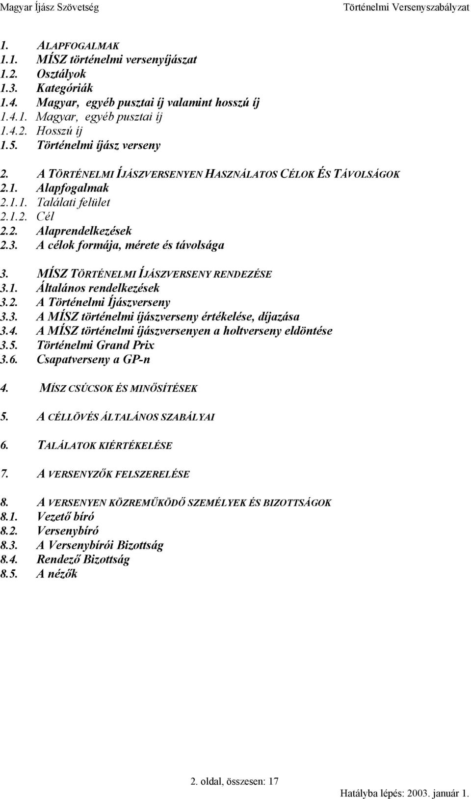 A célok formája, mérete és távolsága 3. MÍSZ TÖRTÉNELMI ÍJÁSZVERSENY RENDEZÉSE 3.1. Általános rendelkezések 3.2. A Történelmi Íjászverseny 3.3. A MÍSZ történelmi íjászverseny értékelése, díjazása 3.4.