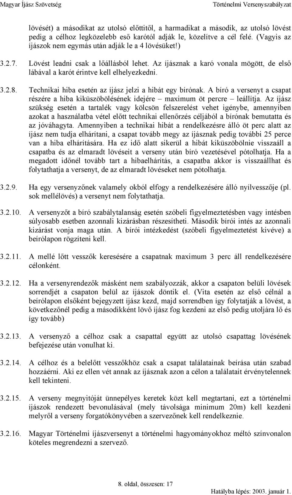 Technikai hiba esetén az íjász jelzi a hibát egy bírónak. A bíró a versenyt a csapat részére a hiba kiküszöbölésének idejére maximum öt percre leállítja.