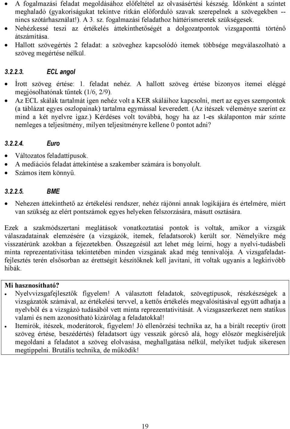 Nehézkessé teszi az értékelés áttekinthetőségét a dolgozatpontok vizsgaponttá történő átszámítása.