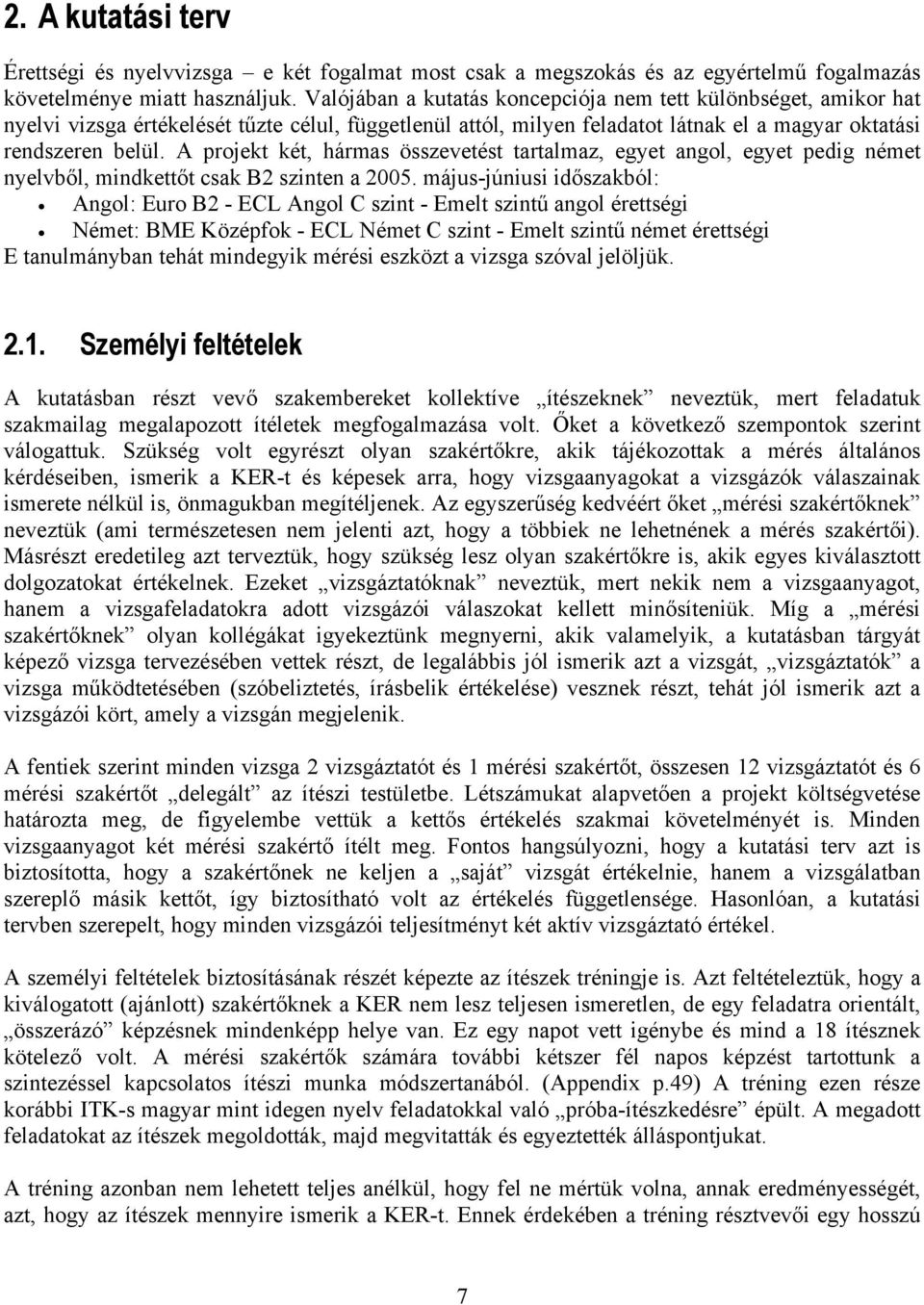 A projekt két, hármas összevetést tartalmaz, egyet angol, egyet pedig német nyelvből, mindkettőt csak B2 szinten a 2005.