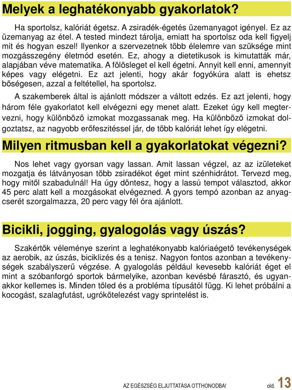 Ez, ahogy a dietetikusok is kimutatták már, alapjában véve matematika. A fölösleget el kell égetni. Annyit kell enni, amennyit képes vagy elégetni.