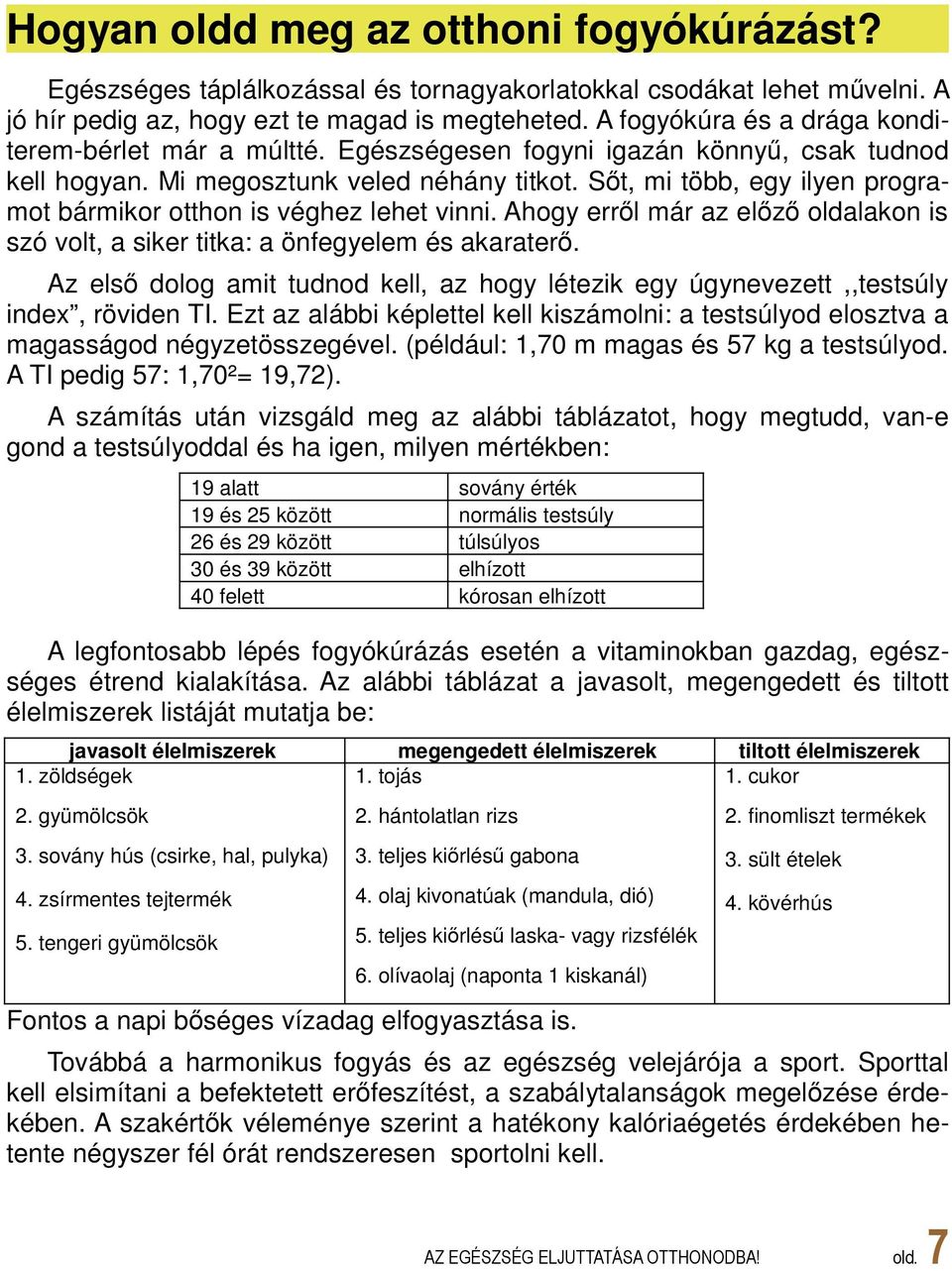 Sőt, mi több, egy ilyen programot bármikor otthon is véghez lehet vinni. Ahogy erről már az előző oldalakon is szó volt, a siker titka: a önfegyelem és akaraterő.