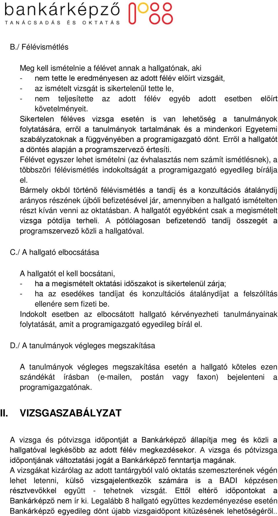 Sikertelen féléves vizsga esetén is van lehetőség a tanulmányok folytatására, erről a tanulmányok tartalmának és a mindenkori Egyetemi szabályzatoknak a függvényében a programigazgató dönt.