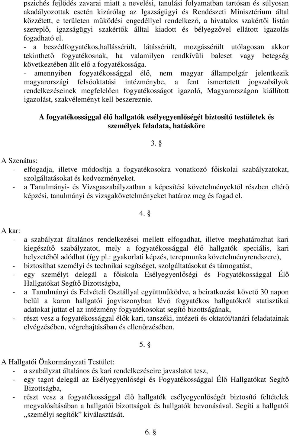 - a beszédfogyatékos,hallássérült, látássérült, mozgássérült utólagosan akkor tekinthetı fogyatékosnak, ha valamilyen rendkívüli baleset vagy betegség következtében állt elı a fogyatékossága.