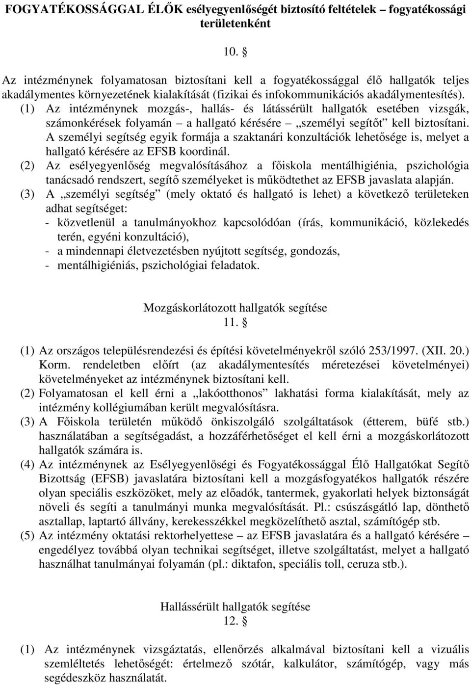 (1) Az intézménynek mozgás-, hallás- és látássérült hallgatók esetében vizsgák, számonkérések folyamán a hallgató kérésére személyi segítıt kell biztosítani.