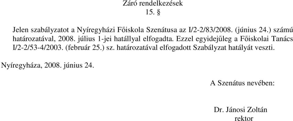 Ezzel egyidejőleg a Fıiskolai Tanács I/2-2/53-4/2003. (február 25.) sz.